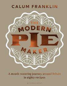 The Modern Pie Maker: A mouth-watering journey around Britain in eighty recipes