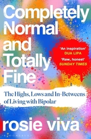 Completely Normal and Totally Fine: The Highs, Lows and In-Betweens of Living with Bipolar — A Memoir of Mental Health, Mania and Recovery