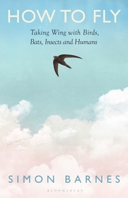 How to Fly: Taking Wing with Birds, Bats, Insects and Humans