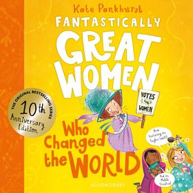 Fantastically Great Women Who Changed The World: Celebrating 10 years of the inspiring classic – with new bonus content!