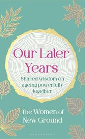 Our Later Years: Shared wisdom on ageing powerfully together