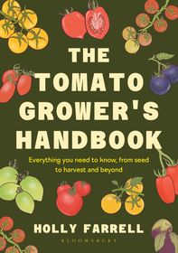 The Tomato Grower's Handbook: Everything you need to know, from seed to harvest and beyond
