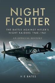 Night Fighter: The Battle Against Hitler's Night Raiders 1940 - 1941 Night Fighter: The Battle Against Hitler's Night Raiders 1940 - 1941