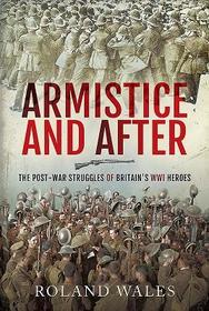 Unfit for Heroes: The Post-War Struggles of Britain's Wwi Heroes