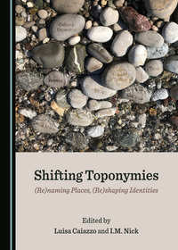 Shifting Toponymies: (Re)naming Places, (Re)shaping Identities