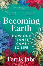 Becoming Earth: How Our Planet Came to Life Becoming Earth: How Our Planet Came to Life
