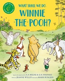 What Shall We Do, Winnie-the-Pooh?: A brand new Winnie-the-Pooh adventure in rhyme, featuring A.A Milne's and E.H Shepard's beloved characters