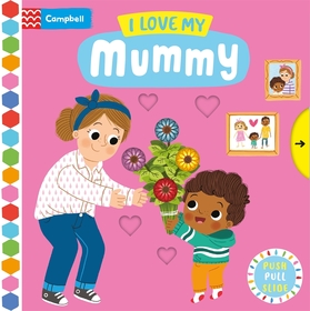I Love My Mummy: A Push, Pull, Slide Book I Love My Mummy: A Push, Pull, Slide Book