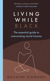 Living While Black: The Essential Guide to Overcoming Racial Trauma ? A GUARDIAN BOOK OF THE YEAR Living While Black: The Essential Guide to Overcoming Racial Trauma ? A GUARDIAN BOOK OF THE YEAR