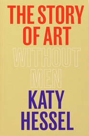 The Story of Art without Men: The instant Sunday Times bestseller The Story of Art without Men: The instant Sunday Times bestseller