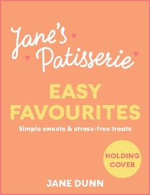 Jane?s Patisserie Easy Favourites: Simple sweets & stress-free treats