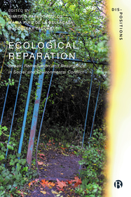 Ecological Reparation ? Repair, Remediation and Re surgence in Social and Environmental Conflict: Repair, Remediation and Resurgence in Social and Environmental Conflict Ecological Reparation ? Repair, Remediation and Re surgence in Social and Environmental Conflict: Repair, Remediation and Resurgence in Social and Environmental Conflict