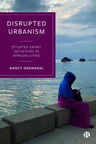 Disrupted Urbanism ? Situated Smart Initiatives in African Cities: Situated Smart Initiatives in African Cities Disrupted Urbanism ? Situated Smart Initiatives in African Cities: Situated Smart Initiatives in African Cities