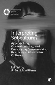 Interpreting Subcultures Approaching, Contextualizing, and Embodying Sense–Making Practices in Alternative Cultures: Approaching, Contextualizing, and Embodying Sense-Making Practices in Alternative Cultures