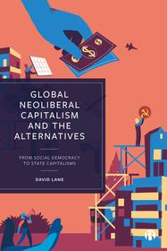 Global Neoliberal Capitalism and the Alternatives: From Social Democracy to State Capitalisms Global Neoliberal Capitalism and the Alternatives: From Social Democracy to State Capitalisms