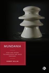 Mundania ? How and Where Technologies Are Made Ordinary: How and Where Technologies Are Made Ordinary Mundania ? How and Where Technologies Are Made Ordinary: How and Where Technologies Are Made Ordinary