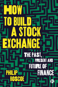 How to Build a Stock Exchange: The Past, Present and Future of Finance How to Build a Stock Exchange: The Past, Present and Future of Finance