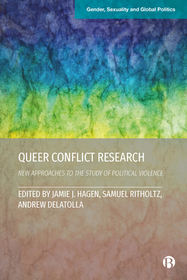 Queer Conflict Research New Approaches to the Study of Political Violence: New Approaches to the Study of Political Violence