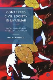 Contested Civil Society in Myanmar ? Local Change and Global Recognition: Local Change and Global Recognition Contested Civil Society in Myanmar ? Local Change and Global Recognition: Local Change and Global Recognition