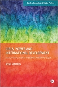 Girls, Power and International Development – Agency and Activism in the Global North and South: Agency and Activism in the Global North and South