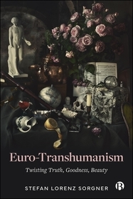 Euro-Transhumanism: Twisting Truth, Goodness, Beauty