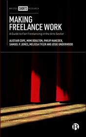 Making Freelance Work: A Guide to Fair Freelancing in the Arts Sector