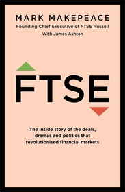 FTSE: The inside story of the deals, dramas and politics that revolutionized financial markets