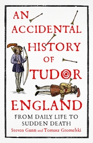 An Accidental History of Tudor England: From Daily Life to Sudden Death
