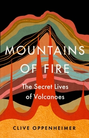 Mountains of Fire: The Secret Lives of Volcanoes Mountains of Fire: The Secret Lives of Volcanoes