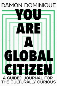 You Are A Global Citizen: A Guided Journal for the Culturally Curious