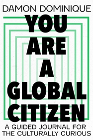 You Are A Global Citizen: A Guided Journal for the Culturally Curious You Are A Global Citizen: A Guided Journal for the Culturally Curious