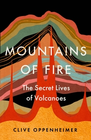 Mountains of Fire: The Secret Lives of Volcanoes