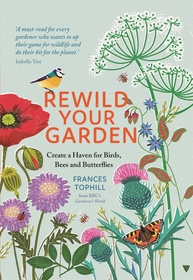 Rewild Your Garden: Create a Haven for Birds, Bees and Butterflies Rewild Your Garden: Create a Haven for Birds, Bees and Butterflies