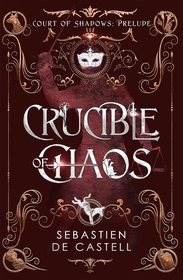 Crucible of Chaos: A Novel of the Court of Shadows by the author of the Greatcoats series and The Malevolent Seven