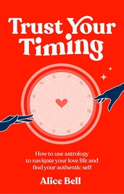 Trust Your Timing: How to use astrology to navigate your love life and find your authentic self
