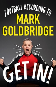 Get In!: Football according to Mark Goldbridge Get In!: Football according to Mark Goldbridge