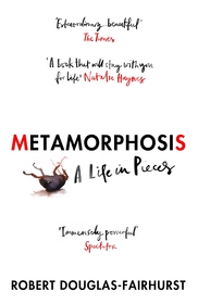 Metamorphosis: A Life in Pieces Metamorphosis: A Life in Pieces