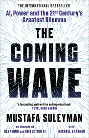The Coming Wave: AI, Power and Our Future The Coming Wave: AI, Power and Our Future