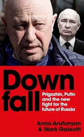 Downfall: Putin, Prigozhin, and the fight for the future of Russia