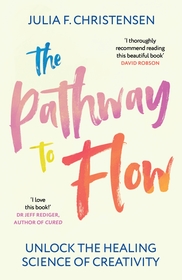 The Pathway to Flow: Unlock the Healing Science of Creativity The Pathway to Flow: Unlock the Healing Science of Creativity