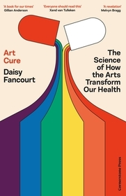 Art Cure: The Science of How the Arts Transform Our Health
