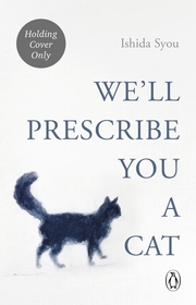 We'll Prescribe You a Cat: The feel good Japanese bestselling book We'll Prescribe You a Cat: The feel good Japanese bestselling book