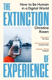 The Extinction of Experience: How to Be Human in a Digital World