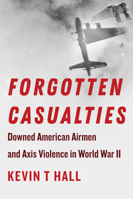 Forgotten Casualties ? Downed American Airmen and Axis Violence in World War II: Downed American Airmen and Axis Violence in World War II Forgotten Casualties ? Downed American Airmen and Axis Violence in World War II: Downed American Airmen and Axis Violence in World War II