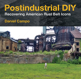 Postindustrial DIY ? Recovering American Rust Belt Icons: Recovering American Rust Belt Icons