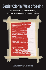 Settler Colonial Ways of Seeing: Documentation, Administration, and the Interventions of Indigenous Art Settler Colonial Ways of Seeing: Documentation, Administration, and the Interventions of Indigenous Art