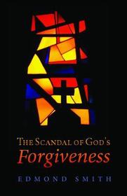 The Scandal of God's Forgiveness The Scandal of God's Forgiveness