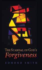 The Scandal of God's Forgiveness The Scandal of God's Forgiveness