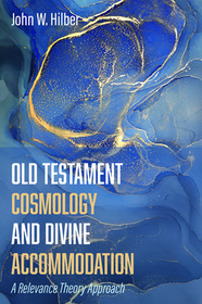 Old Testament Cosmology and Divine Accommodation: A Relevance Theory Approach