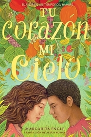 Tu Corazón, Mi Cielo (Your Heart, My Sky): El Amor En Los Tiempos del Hambre Tu Corazón, Mi Cielo (Your Heart, My Sky): El Amor En Los Tiempos del Hambre